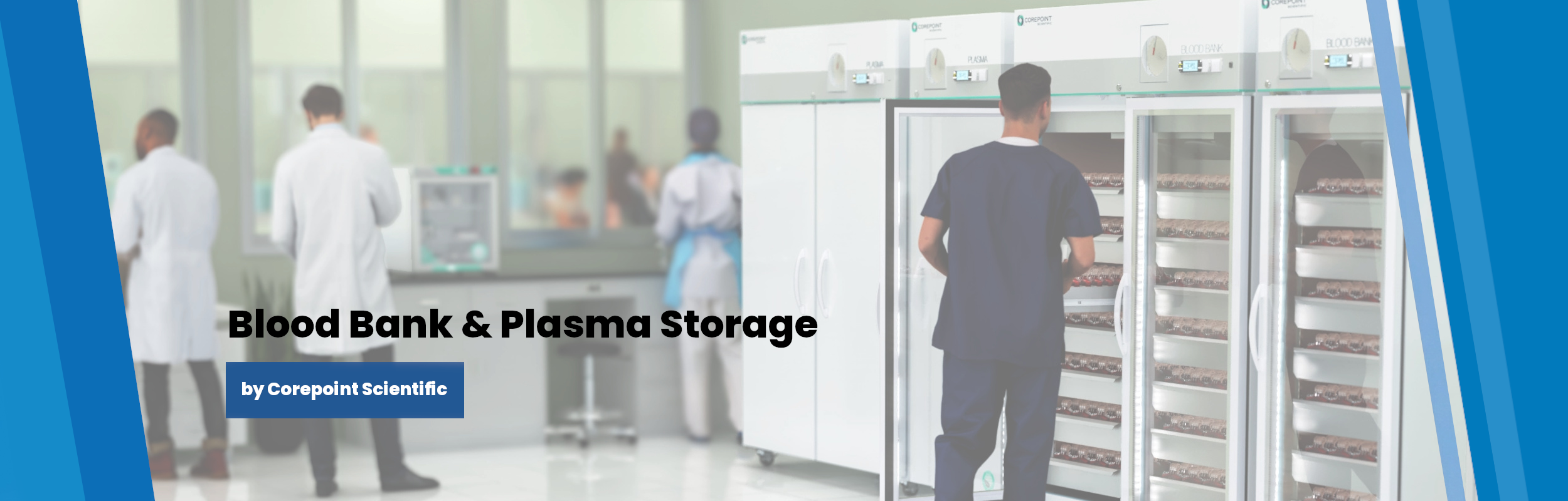 Several medical professionals in white coats and scrubs work in a clinical laboratory. On the right, a person accesses large refrigerators stocked with blood storage bags—showcasing cold storage solutions by Corepoint Scientific.